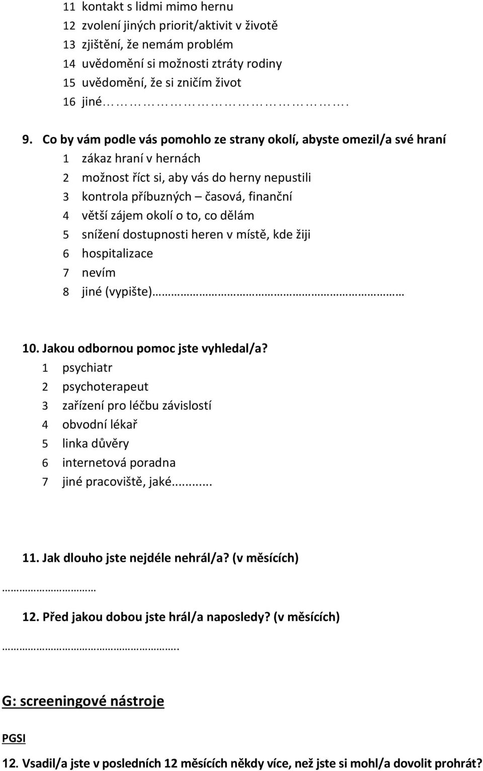 o to, co dělám 5 snížení dostupnosti heren v místě, kde žiji 6 hospitalizace 7 nevím 8 jiné (vypište) 10. Jakou odbornou pomoc jste vyhledal/a?