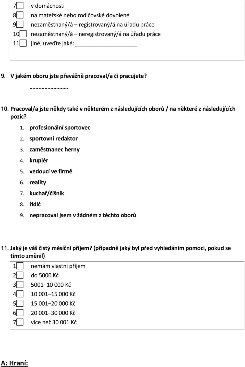 sportovní redaktor 3. zaměstnanec herny 4. krupiér 5. vedoucí ve firmě 6. reality 7. kuchař/číšník 8. řidič 9. nepracoval jsem v žádném z těchto oborů 11. Jaký je váš čistý měsíční příjem?