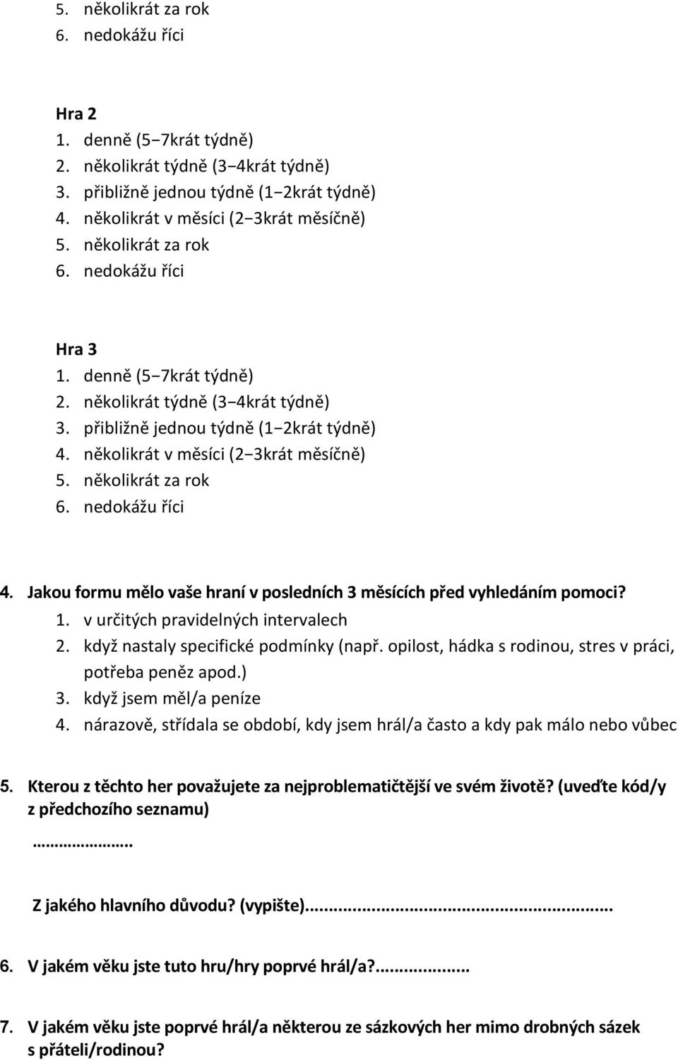 několikrát za rok 6. nedokážu říci 4. Jakou formu mělo vaše hraní v posledních 3 měsících před vyhledáním pomoci? 1. v určitých pravidelných intervalech 2. když nastaly specifické podmínky (např.