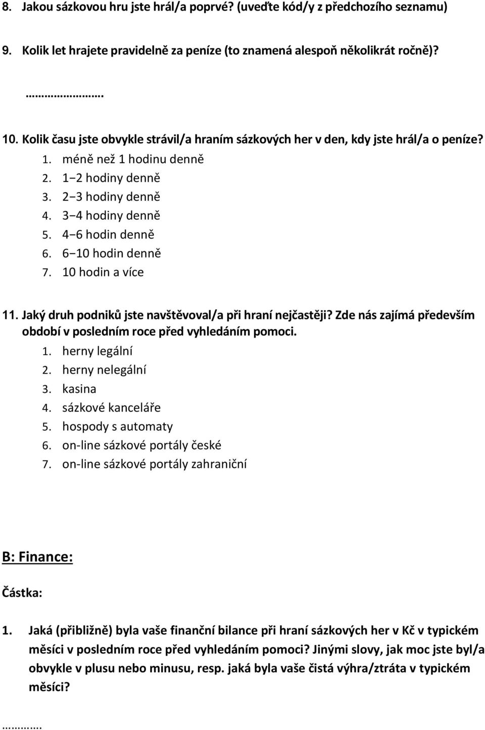 6 10 hodin denně 7. 10 hodin a více 11. Jaký druh podniků jste navštěvoval/a při hraní nejčastěji? Zde nás zajímá především období v posledním roce před vyhledáním pomoci. 1. herny legální 2.
