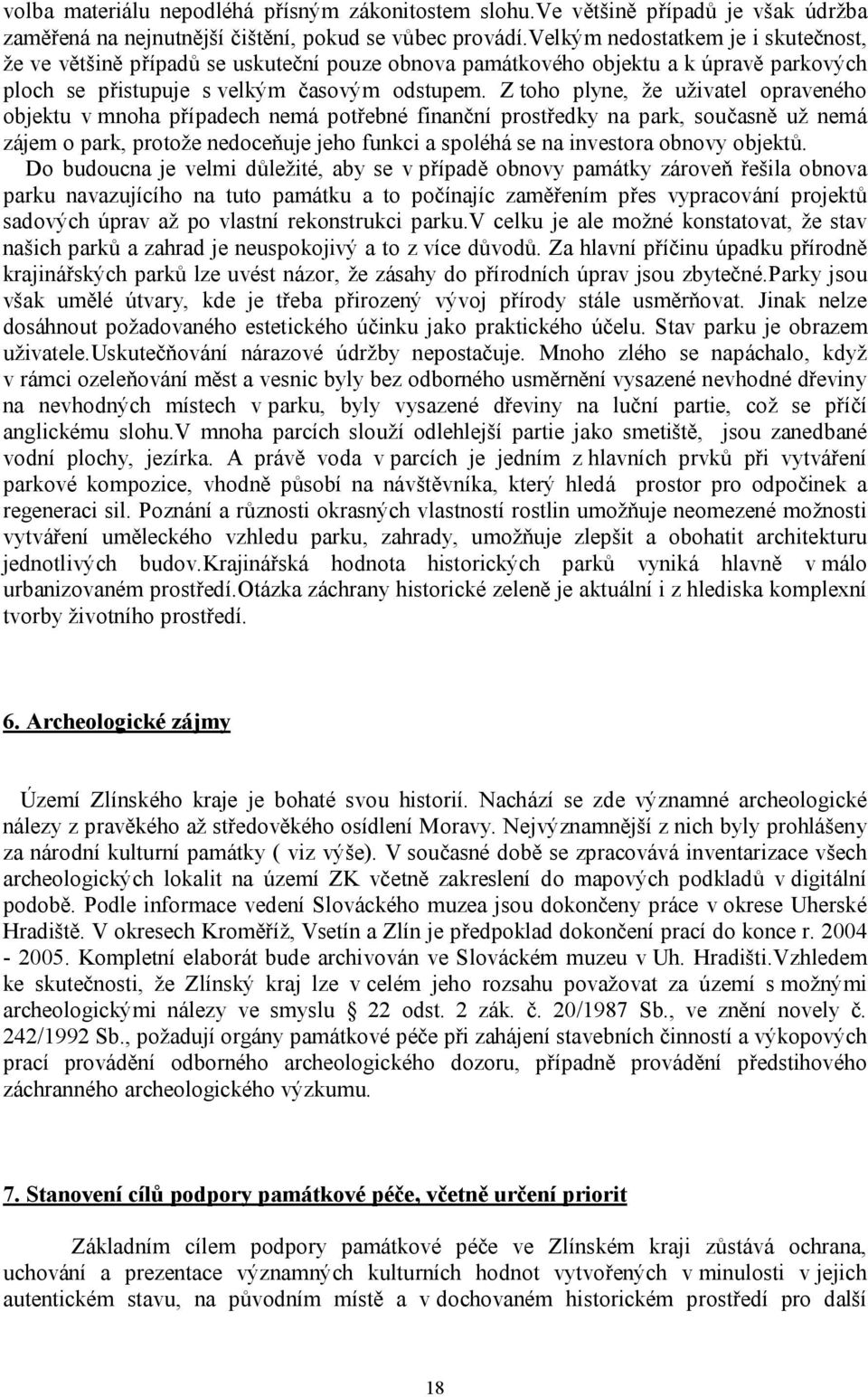 Z toho plyne, že uživatel opraveného objektu v mnoha případech nemá potřebné finanční prostředky na park, současně už nemá zájem o park, protože nedoceňuje jeho funkci a spoléhá se na investora