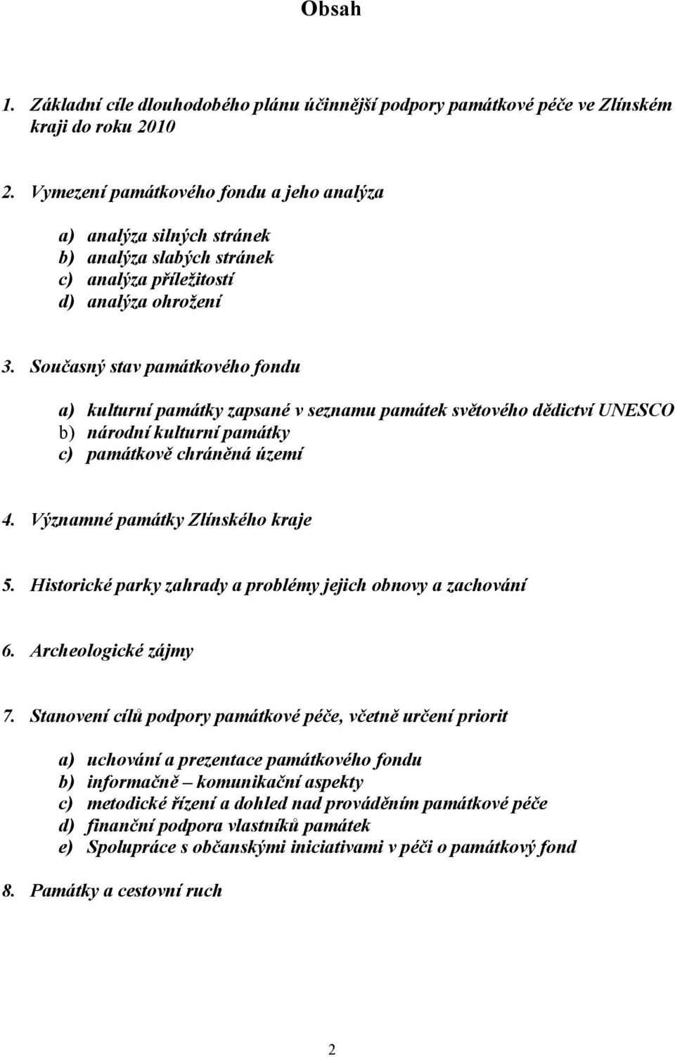 Současný stav památkového fondu a) kulturní památky zapsané v seznamu památek světového dědictví UNESCO b) národní kulturní památky c) památkově chráněná území 4. Významné památky Zlínského kraje 5.