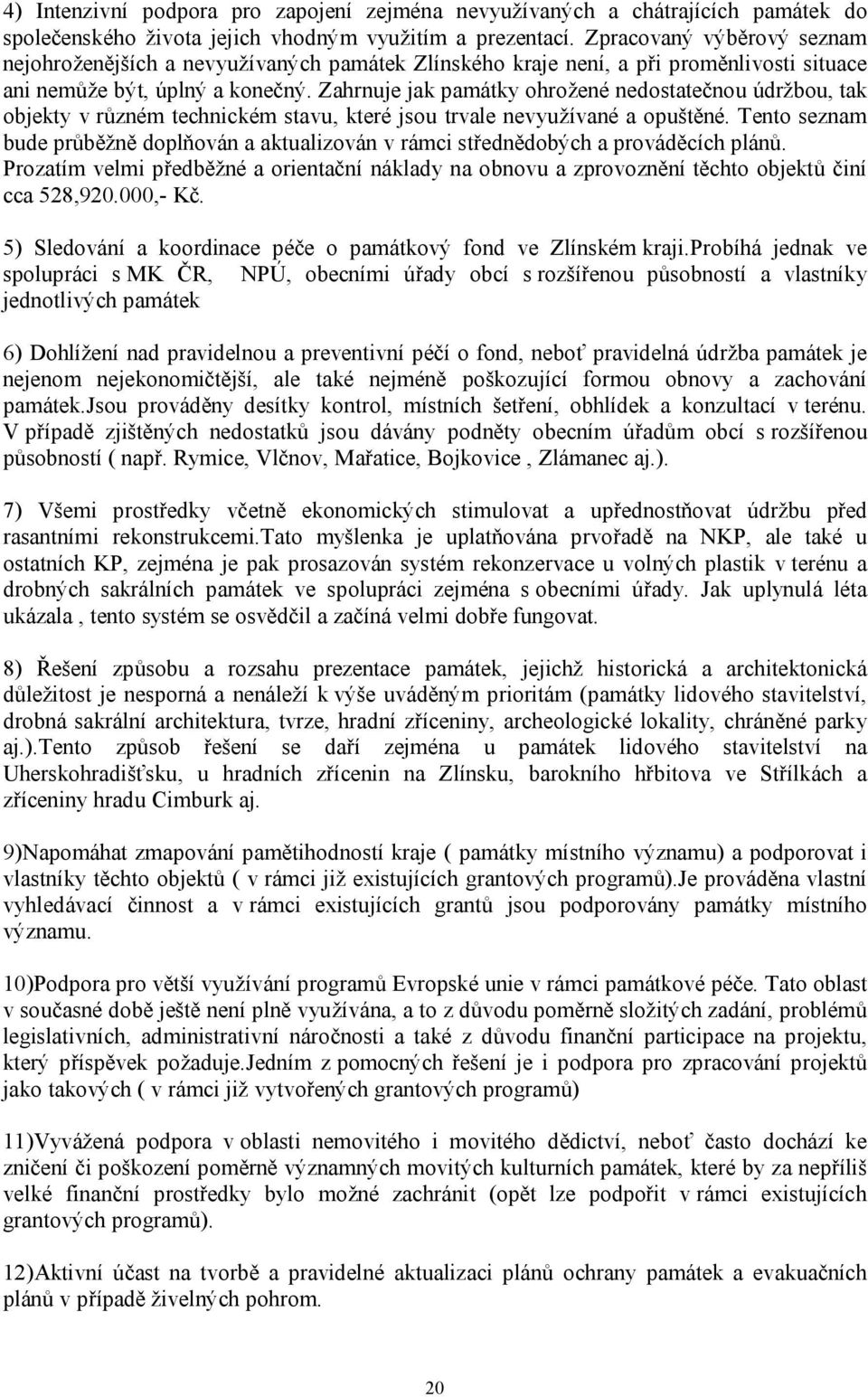 Zahrnuje jak památky ohrožené nedostatečnou údržbou, tak objekty v různém technickém stavu, které jsou trvale nevyužívané a opuštěné.