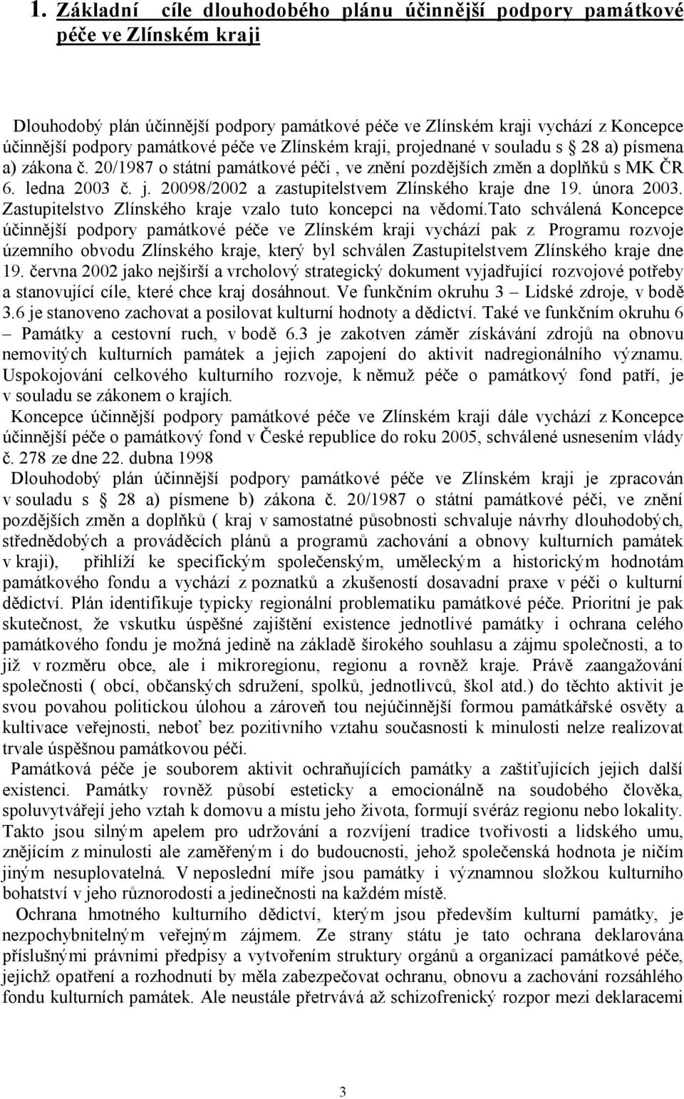 20098/2002 a zastupitelstvem Zlínského kraje dne 19. února 2003. Zastupitelstvo Zlínského kraje vzalo tuto koncepci na vědomí.