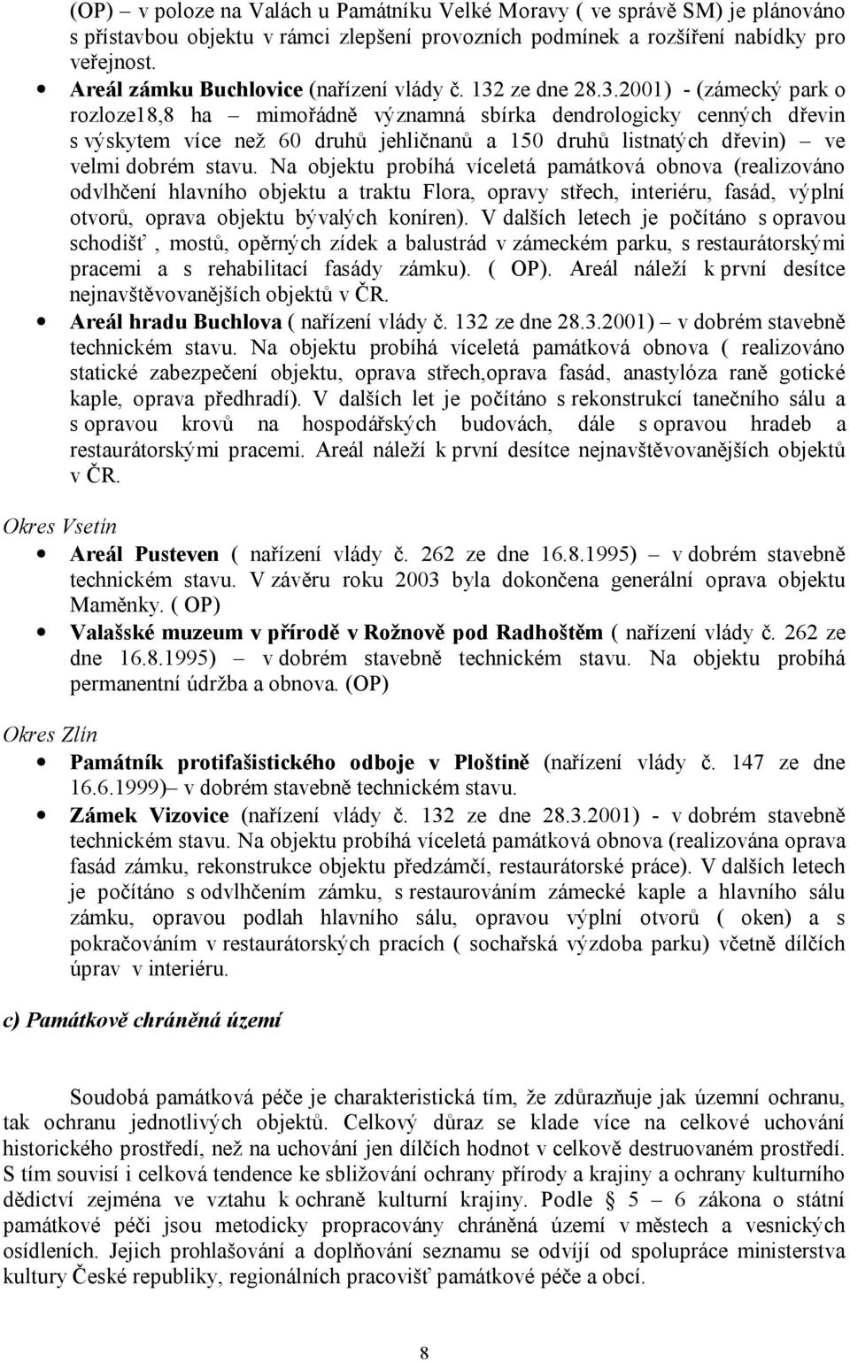 ze dne 28.3.2001) - (zámecký park o rozloze18,8 ha mimořádně významná sbírka dendrologicky cenných dřevin s výskytem více než 60 druhů jehličnanů a 150 druhů listnatých dřevin) ve velmi dobrém stavu.