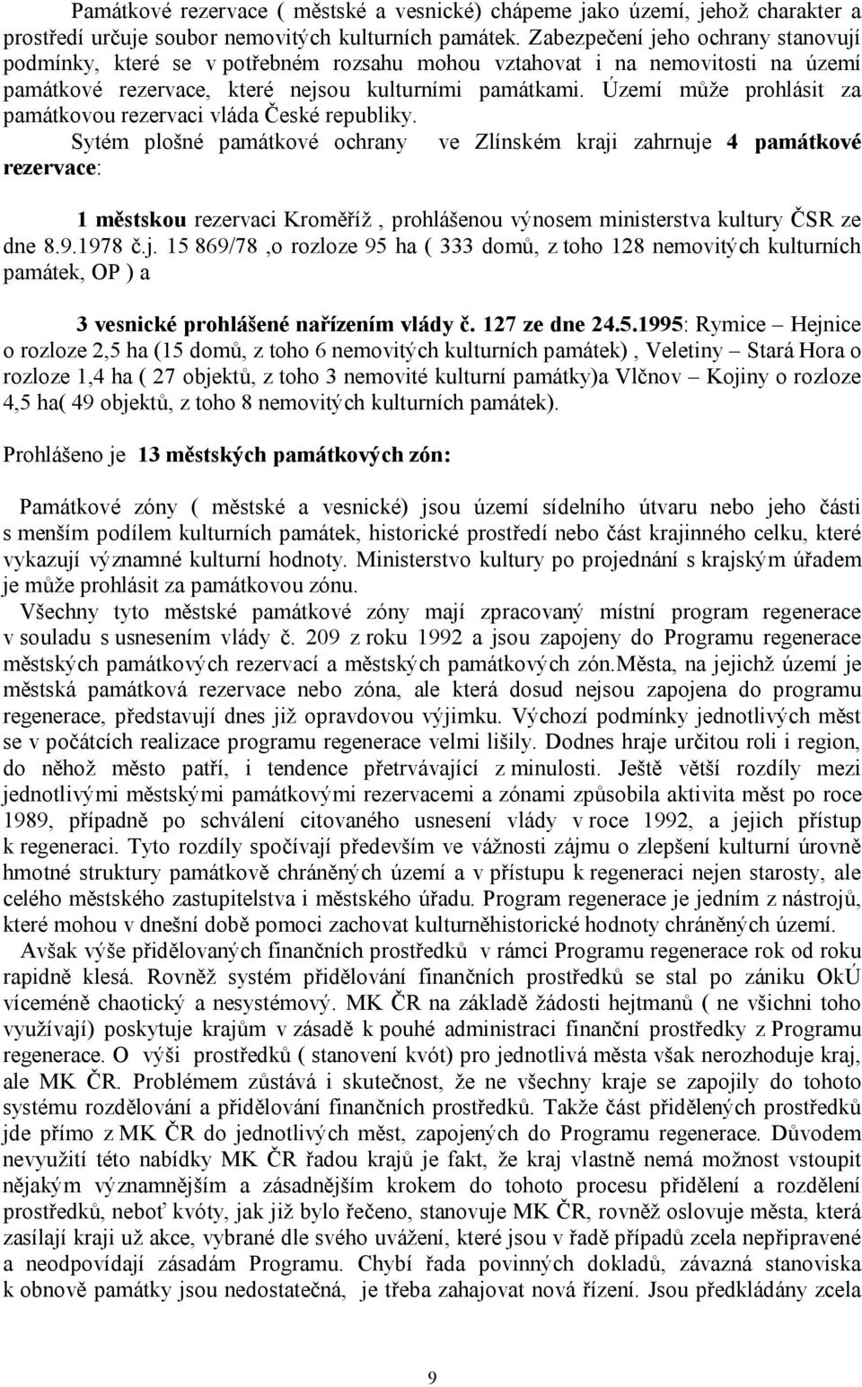 Území může prohlásit za památkovou rezervaci vláda České republiky.