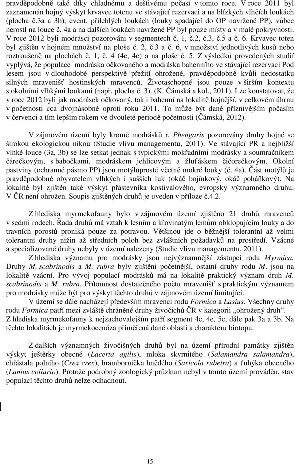 V roce 2012 byli modrásci pozorováni v segmentech č. 1, č.2, č.3, č.5 a č. 6. Krvavec toten byl zjištěn v hojném množství na ploše č. 2, č.3 a č.