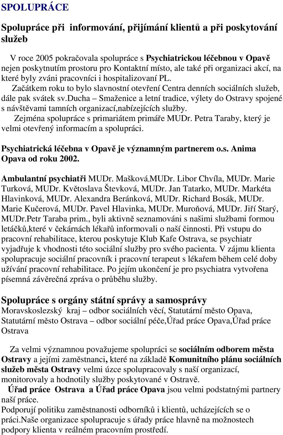 ducha Smaženice a letní tradice, výlety do Ostravy spojené s návštěvami tamních organizací,nabízejících služby. Zejména spolupráce s primariátem primáře MUDr.