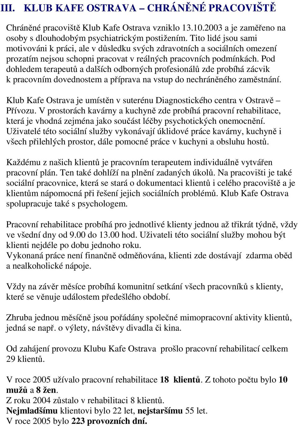 Pod dohledem terapeutů a dalších odborných profesionálů zde probíhá zácvik k pracovním dovednostem a příprava na vstup do nechráněného zaměstnání.