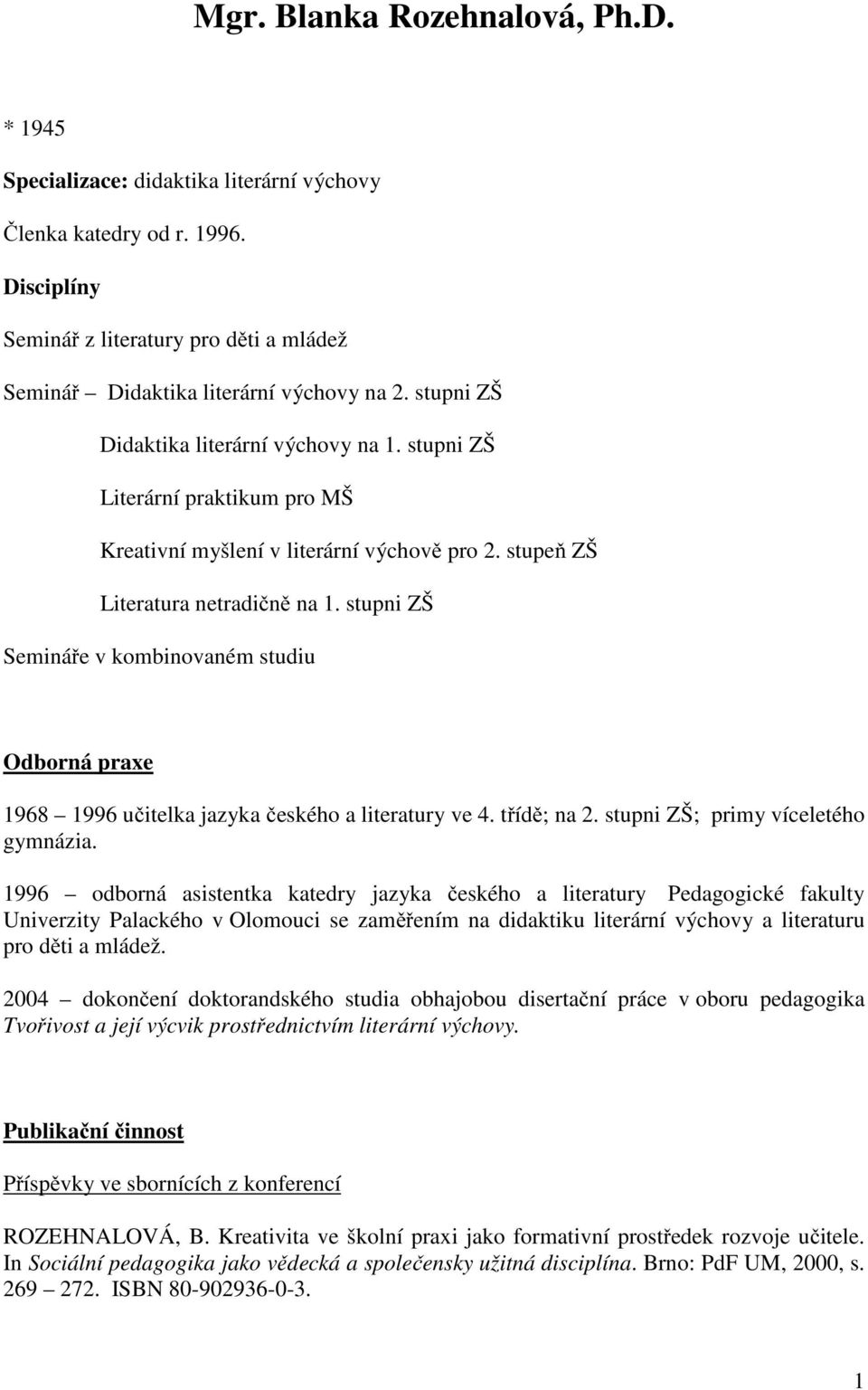 stupni ZŠ Semináře v kombinovaném studiu Odborná praxe 1968 1996 učitelka jazyka českého a literatury ve 4. třídě; na 2. stupni ZŠ; primy víceletého gymnázia.