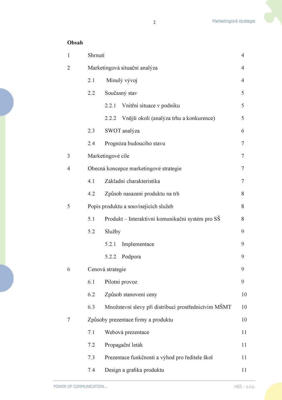 2 Způsob nasazení produktu na trh 8 5 Popis produktu a souvisejících služeb 8 5.1 Produkt Interaktivní komunikační systém pro SŠ 8 5.2 Služby 9 5.2.1 Implementace 9 5.2.2 Podpora 9 6 Cenová strategie 9 6.