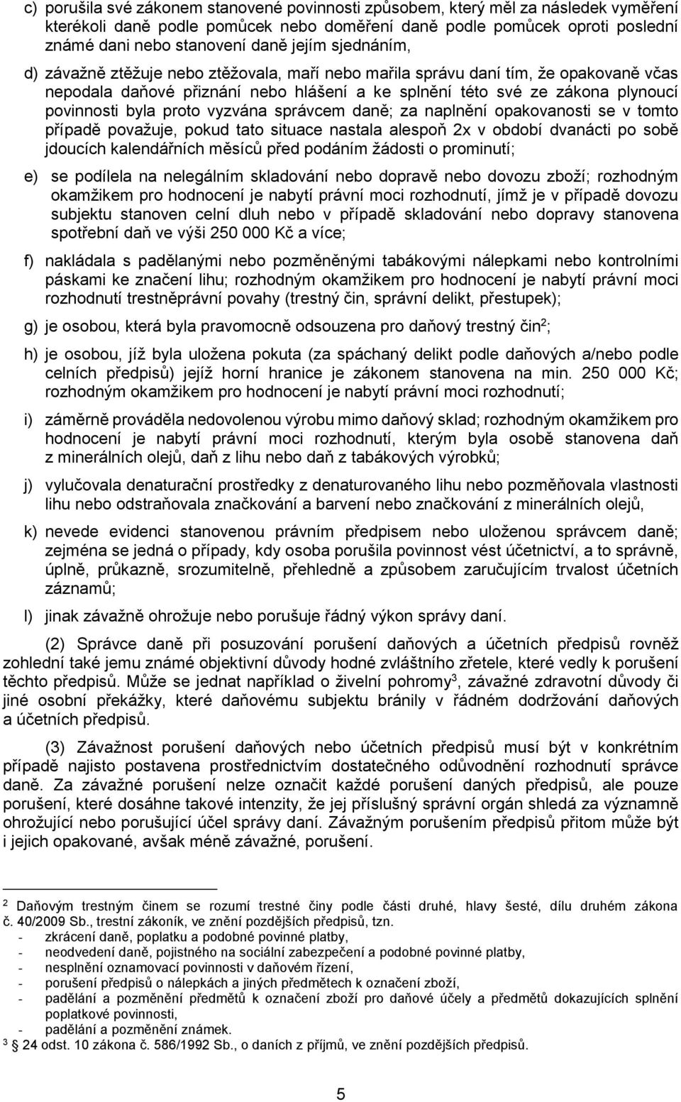 proto vyzvána správcem daně; za naplnění opakovanosti se v tomto případě považuje, pokud tato situace nastala alespoň 2x v období dvanácti po sobě jdoucích kalendářních měsíců před podáním žádosti o