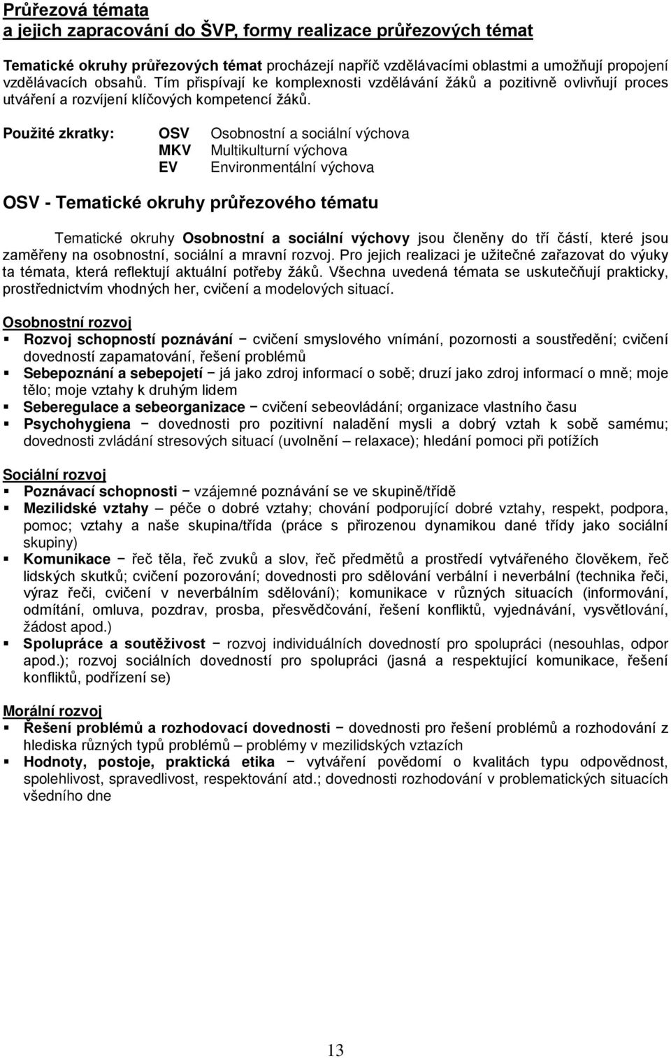 Použité zkratky: OSV Osobnostní a sociální výchova MKV Multikulturní výchova EV Environmentální výchova OSV - Tematické okruhy průřezového tématu Tematické okruhy Osobnostní a sociální výchovy jsou