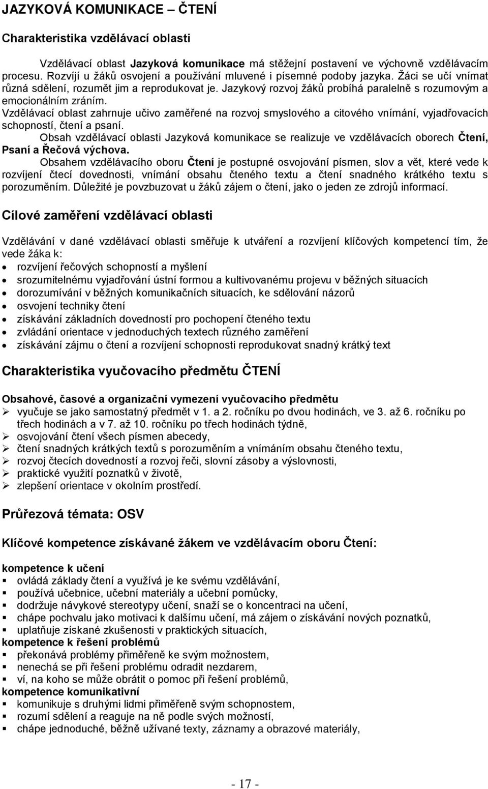 Jazykový rozvoj žáků probíhá paralelně s rozumovým a emocionálním zráním. Vzdělávací oblast zahrnuje učivo zaměřené na rozvoj smyslového a citového vnímání, vyjadřovacích schopností, čtení a psaní.