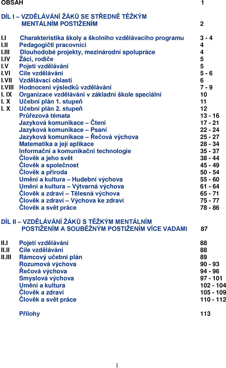 IX Organizace vzdělávání v základní škole speciální 10 I. X Učební plán 1. stupeň 11 I. X Učební plán 2.