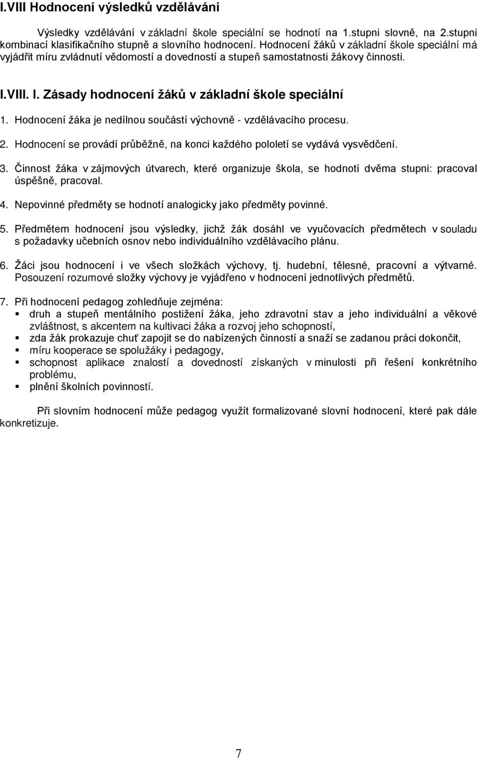 Hodnocení žáka je nedílnou součástí výchovně - vzdělávacího procesu. 2. Hodnocení se provádí průběžně, na konci každého pololetí se vydává vysvědčení. 3.