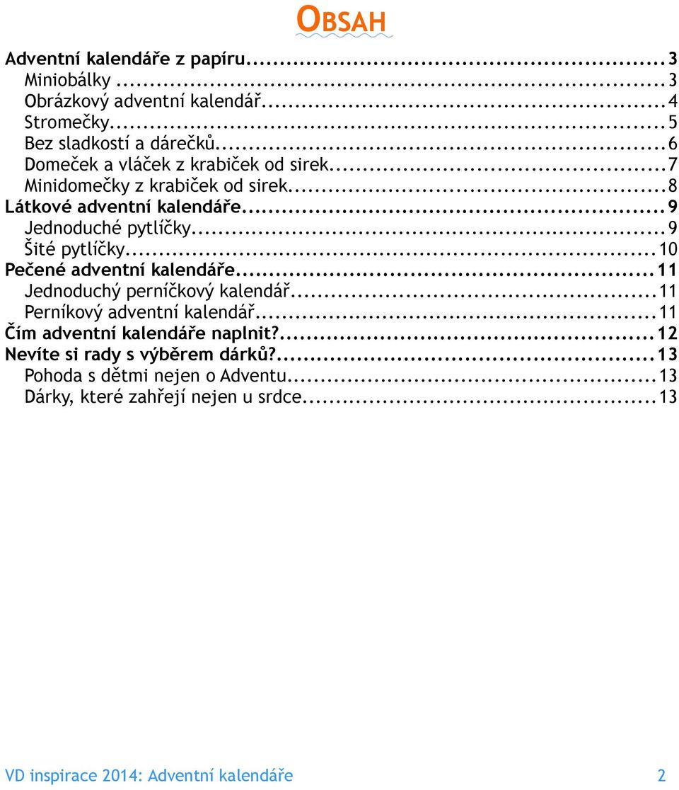 ..9 Šité pytlíčky...10 Pečené adventní kalendáře...11 Jednoduchý perníčkový kalendář...11 Perníkový adventní kalendář.