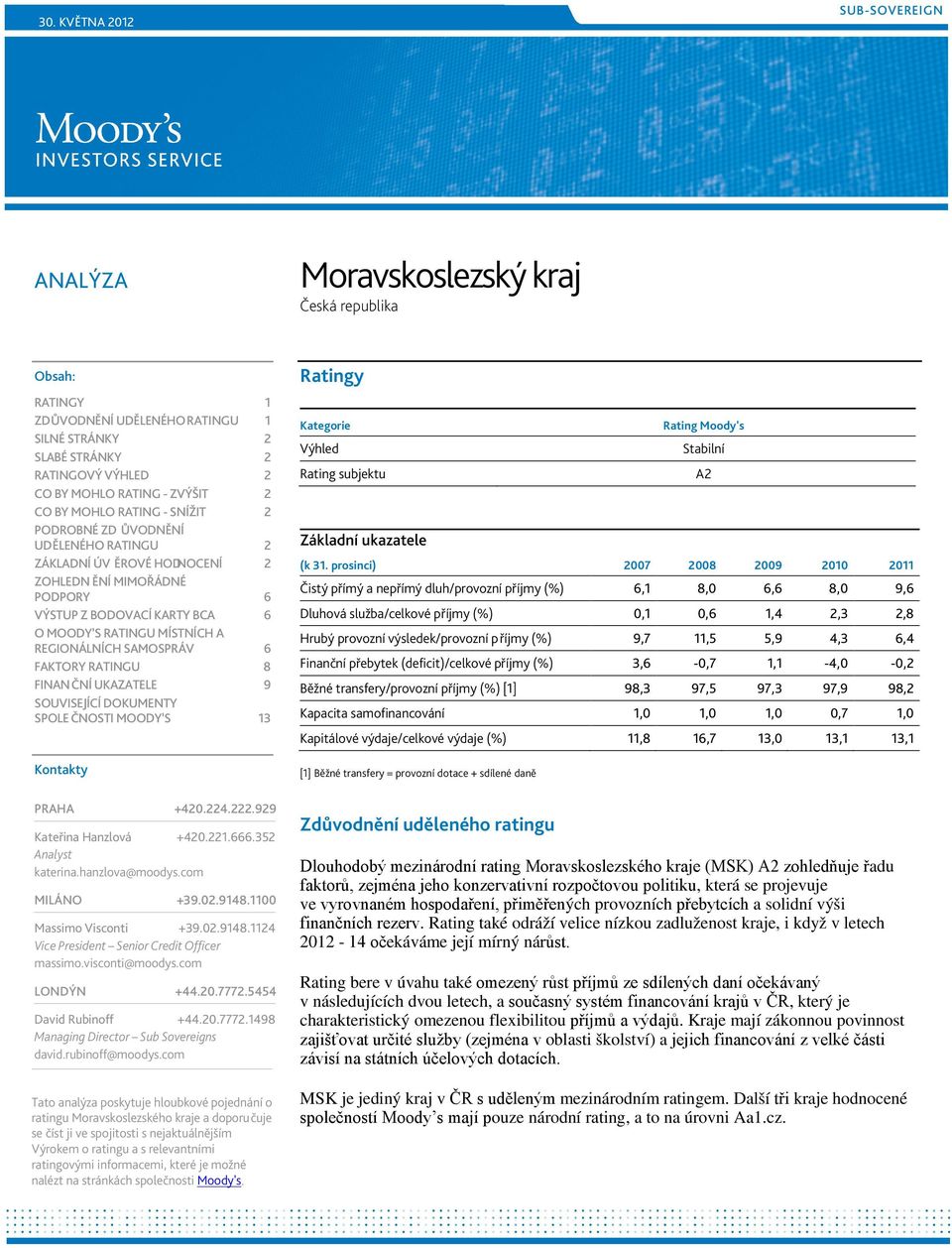 A REGIONÁLNÍCH SAMOSPRÁV 6 FAKTORY RATINGU 8 FINAN ČNÍ UKAZATELE 9 SOUVISEJÍCÍ DOKUMENTY SPOLE ČNOSTI MOODY S 13 Kontakty Ratingy Kategorie Rating Moody's Výhled Stabilní Rating subjektu A2 Základní