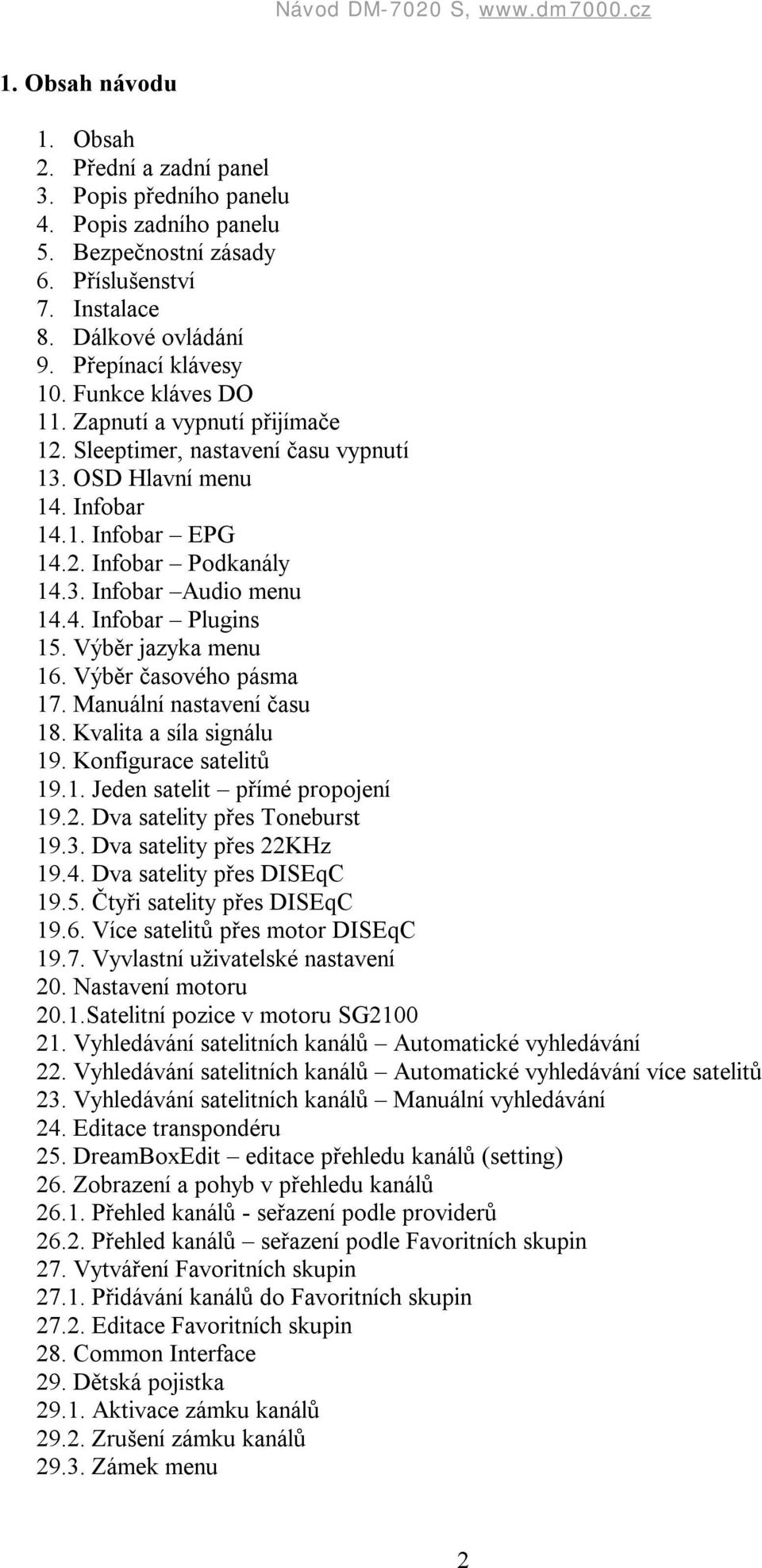 Výběr jazyka menu 16. Výběr časového pásma 17. Manuální nastavení času 18. Kvalita a síla signálu 19. Konfigurace satelitů 19.1. Jeden satelit přímé propojení 19.2. Dva satelity přes Toneburst 19.3.