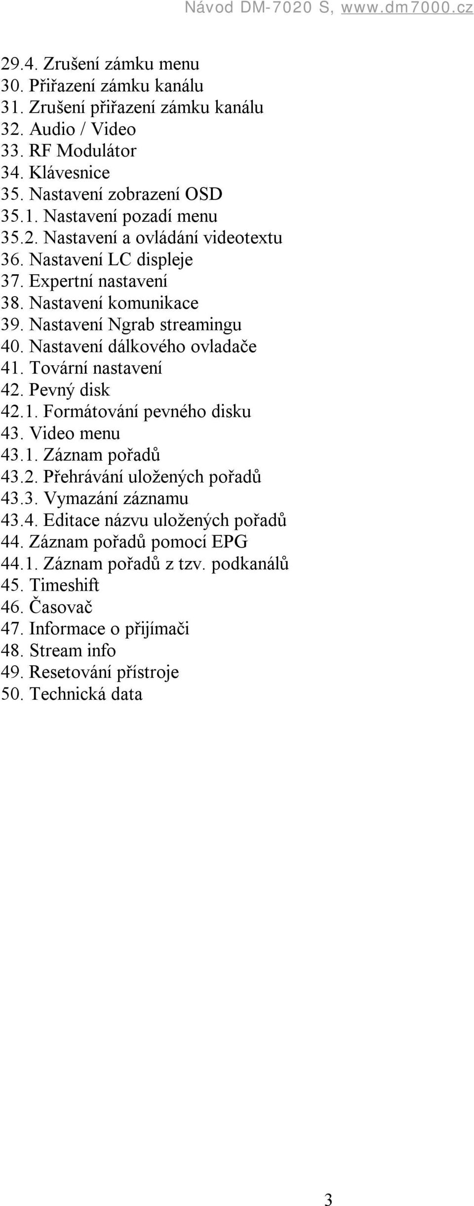 Tovární nastavení 42. Pevný disk 42.1. Formátování pevného disku 43. Video menu 43.1. Záznam pořadů 43.2. Přehrávání uložených pořadů 43.3. Vymazání záznamu 43.4. Editace názvu uložených pořadů 44.