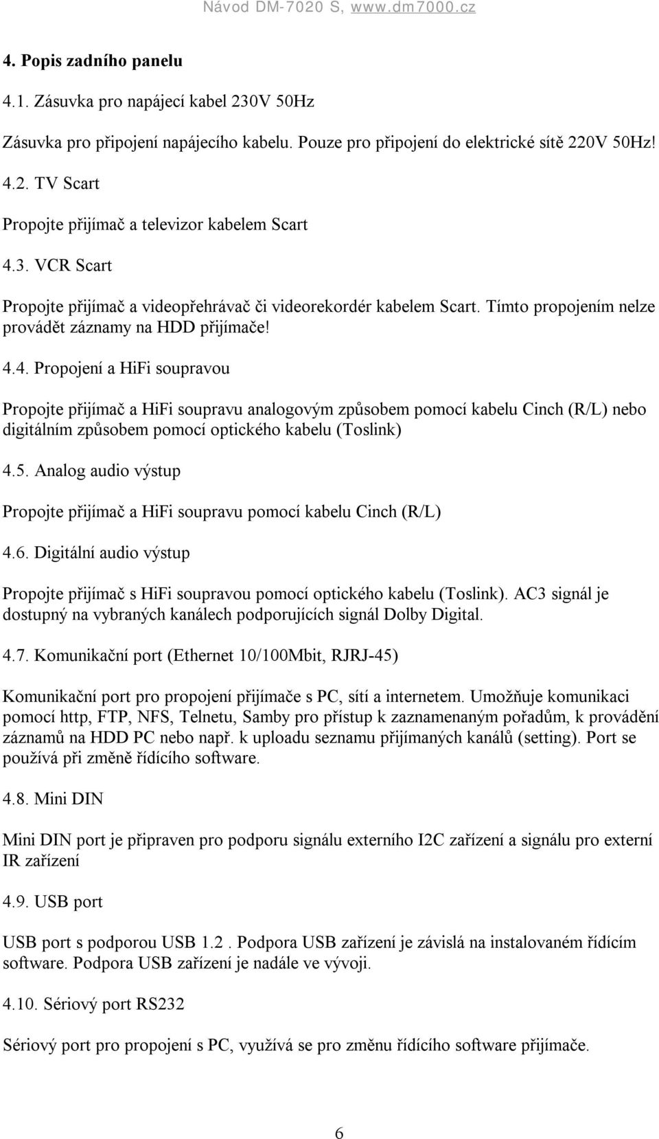 4. Propojení a HiFi soupravou Propojte přijímač a HiFi soupravu analogovým způsobem pomocí kabelu Cinch (R/L) nebo digitálním způsobem pomocí optického kabelu (Toslink) 4.5.