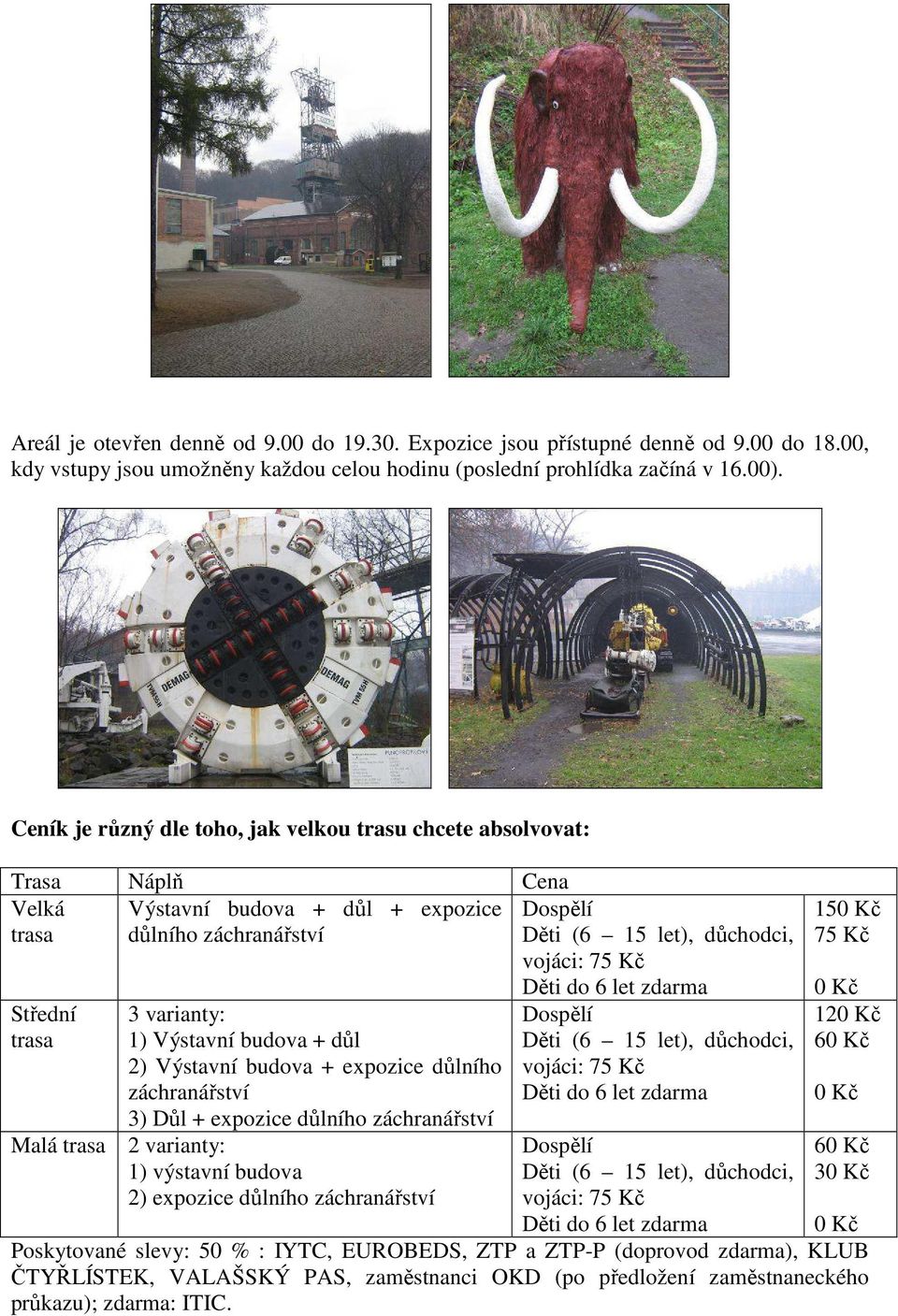 Střední trasa 3 varianty: 1) Výstavní budova + důl 2) Výstavní budova + expozice důlního záchranářství 3) Důl + expozice důlního záchranářství Malá trasa 2 varianty: 1) výstavní budova 2) expozice