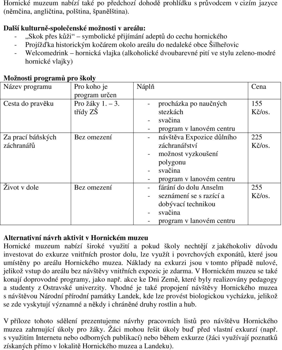 hornická vlajka (alkoholické dvoubarevné pití ve stylu zeleno-modré hornické vlajky) Možnosti programů pro školy Název programu Pro koho je program určen Cesta do pravěku Pro žáky 1. 3.