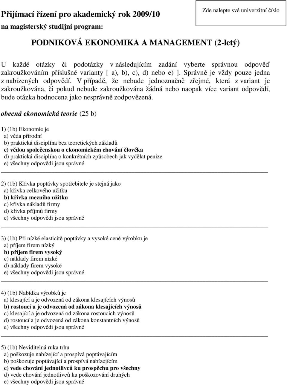 V případě, že nebude jednoznačně zřejmé, která z variant je zakroužkována, či pokud nebude zakroužkována žádná nebo naopak více variant odpovědí, bude otázka hodnocena jako nesprávně zodpovězená.