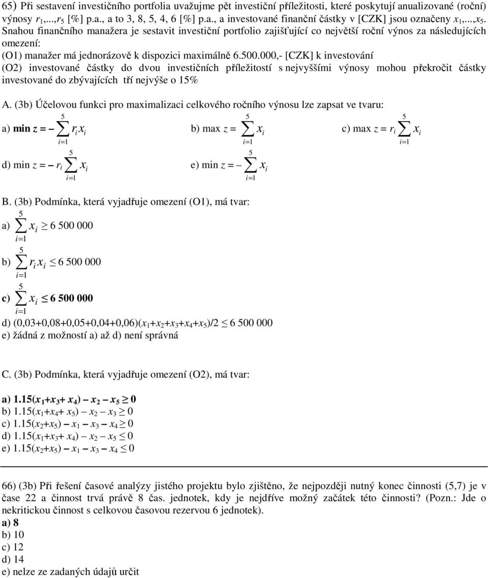 000,- [CZK] k investování (O2) investované částky do dvou investičních příležitostí s nejvyššími výnosy mohou překročit částky investované do zbývajících tří nejvýše o % A.