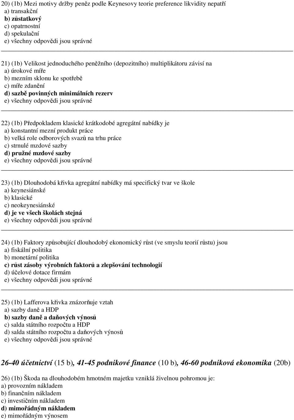 mezní produkt práce b) velká role odborových svazů na trhu práce c) strnulé mzdové sazby d) pružné mzdové sazby 23) (b) Dlouhodobá křivka agregátní nabídky má specifický tvar ve škole a) keynesiánské