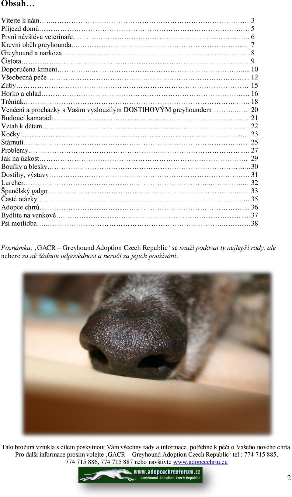 .. 25 Problémy... 27 Jak na úzkost.. 29 Bouřky a blesky... 30 Dostihy, výstavy.. 31 Lurcher.... 32 Španělský galgo... 33 Časté otázky... 35 Adopce chrtů...... 36 Bydlíte na venkově.