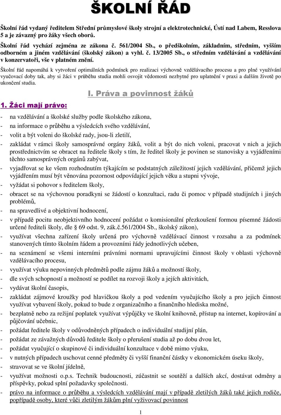 Školní řád napomáhá k vytvoření optimálních podmínek pro realizaci výchovně vzdělávacího procesu a pro plné využívání vyučovací doby tak, aby si žáci v průběhu studia mohli osvojit vědomosti nezbytné