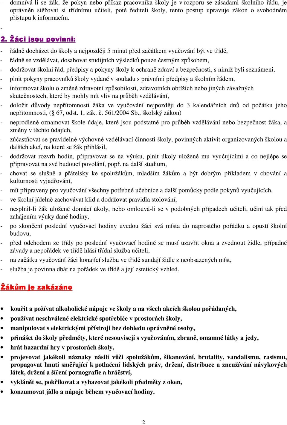 Žáci jsou povinni: - řádně docházet do školy a nejpozději 5 minut před začátkem vyučování být ve třídě, - řádně se vzdělávat, dosahovat studijních výsledků pouze čestným způsobem, - dodržovat školní