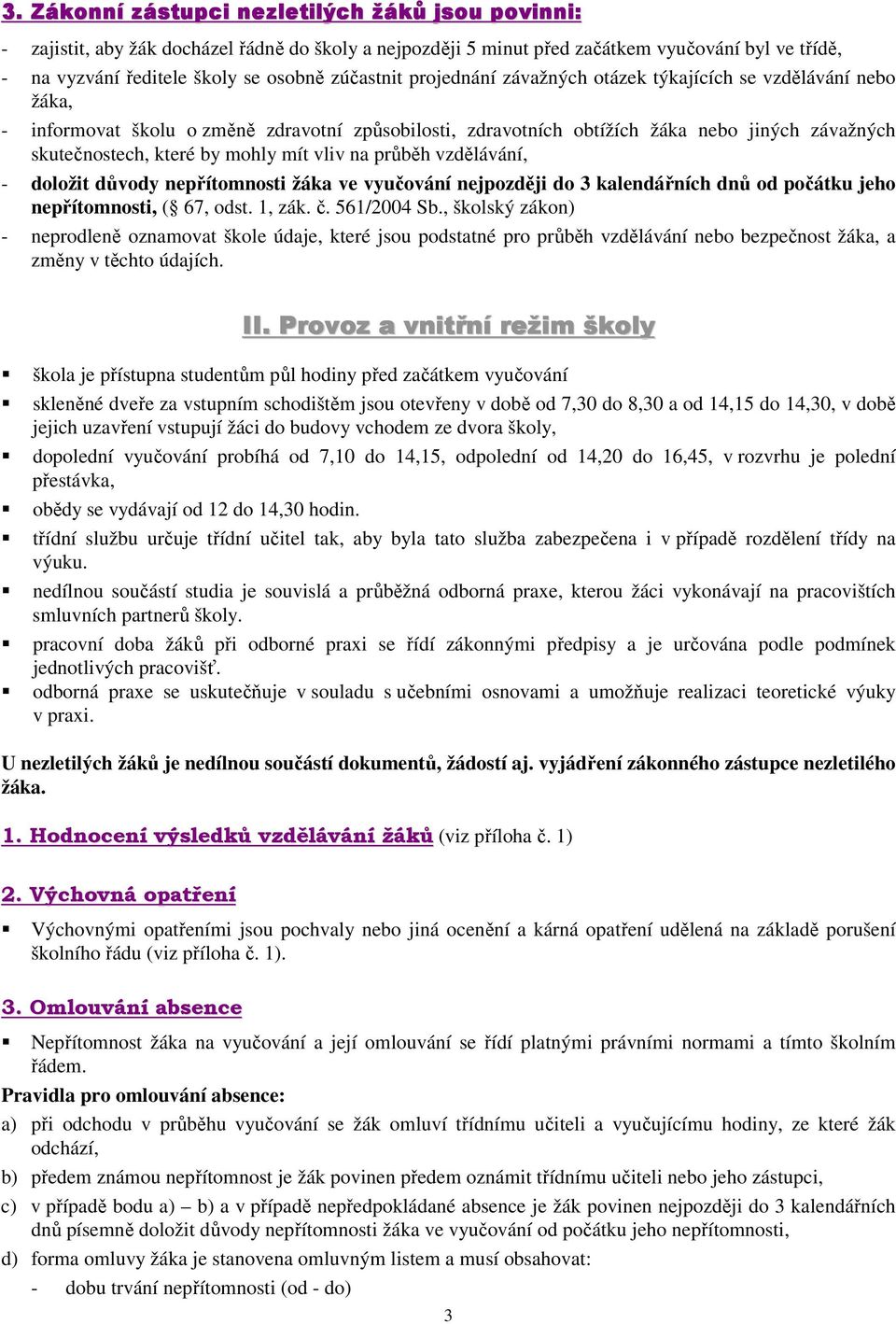 mohly mít vliv na průběh vzdělávání, - doložit důvody nepřítomnosti žáka ve vyučování nejpozději do 3 kalendářních dnů od počátku jeho nepřítomnosti, ( 67, odst. 1, zák. č. 561/2004 Sb.