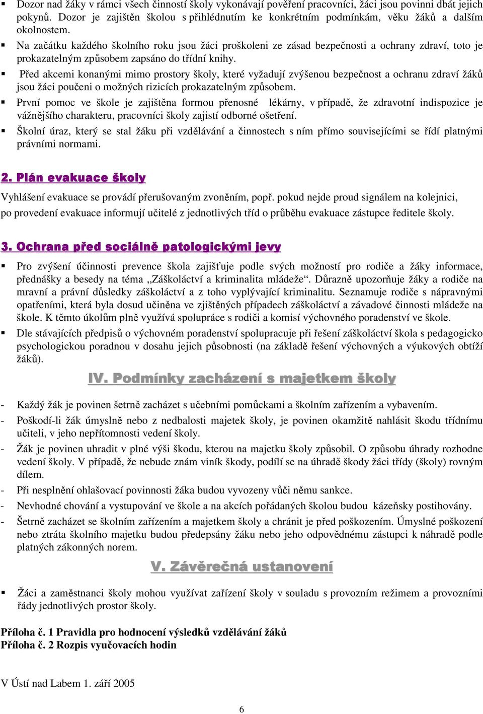 Na začátku každého školního roku jsou žáci proškoleni ze zásad bezpečnosti a ochrany zdraví, toto je prokazatelným způsobem zapsáno do třídní knihy.