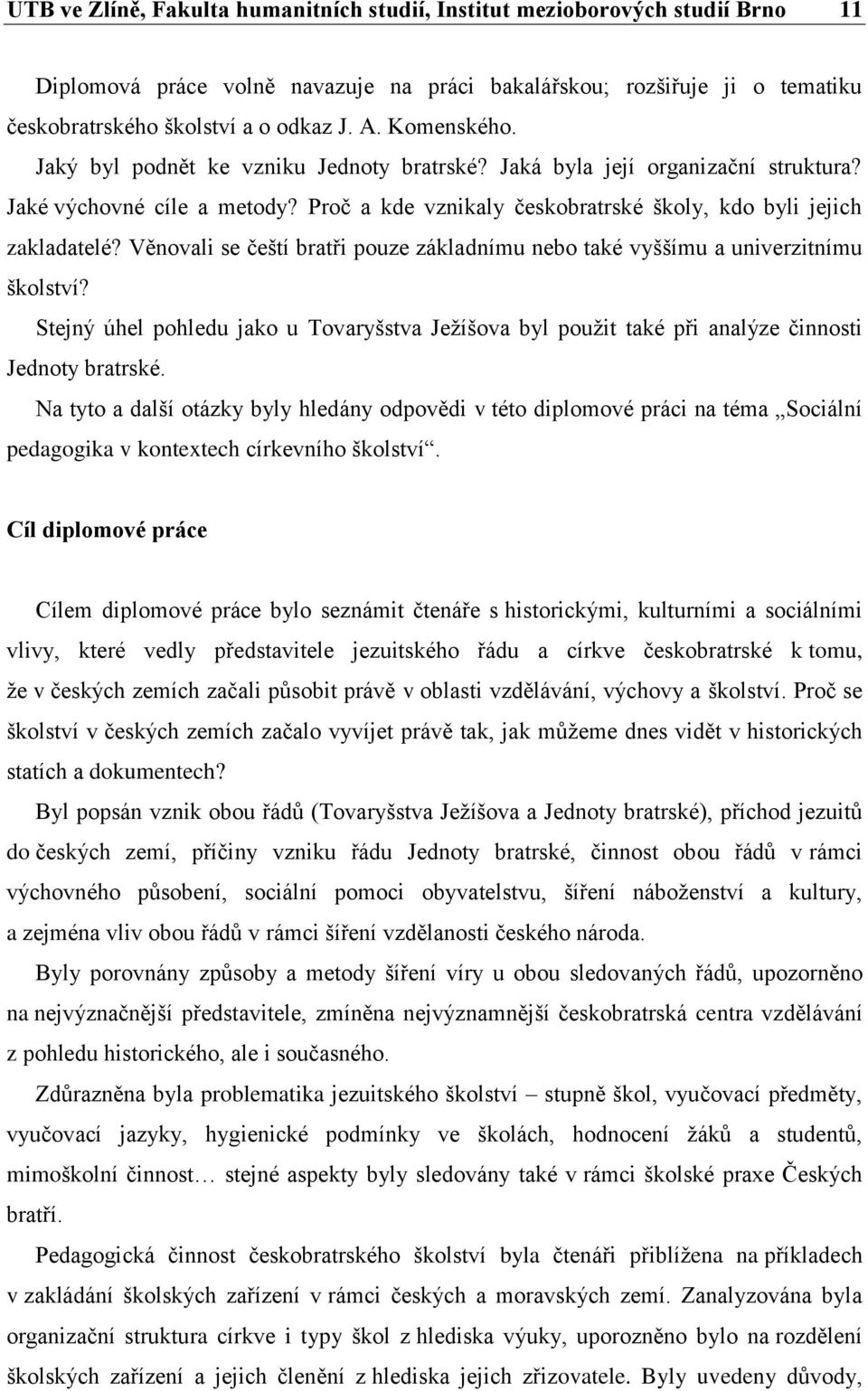 Věnovali se čeští bratři pouze základnímu nebo také vyššímu a univerzitnímu školství? Stejný úhel pohledu jako u Tovaryšstva Ježíšova byl použit také při analýze činnosti Jednoty bratrské.