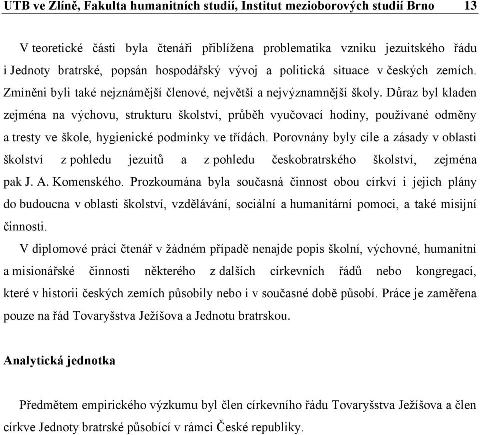 Důraz byl kladen zejména na výchovu, strukturu školství, průběh vyučovací hodiny, používané odměny a tresty ve škole, hygienické podmínky ve třídách.