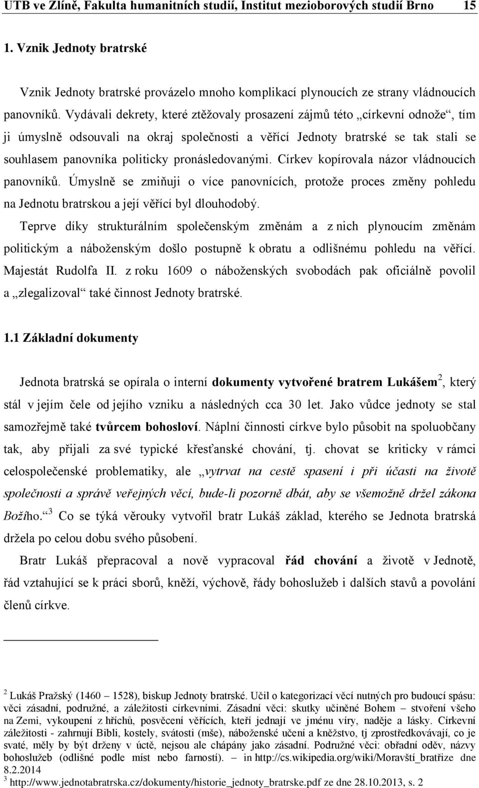 pronásledovanými. Církev kopírovala názor vládnoucích panovníků. Úmyslně se zmiňuji o více panovnících, protože proces změny pohledu na Jednotu bratrskou a její věřící byl dlouhodobý.