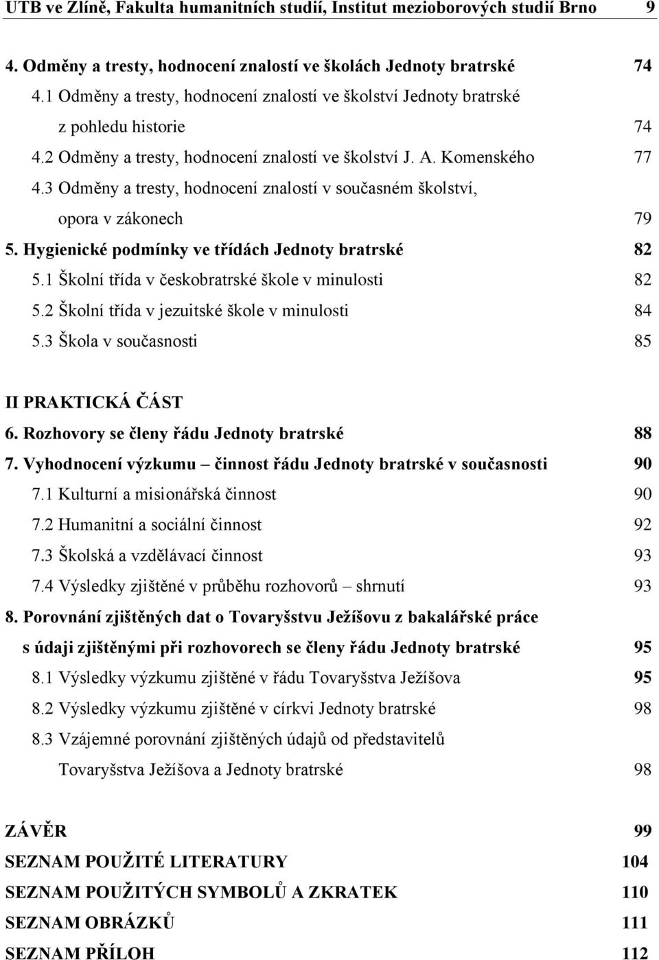 3 Odměny a tresty, hodnocení znalostí v současném školství, opora v zákonech 79 5. Hygienické podmínky ve třídách Jednoty bratrské 82 5.1 Školní třída v českobratrské škole v minulosti 82 5.