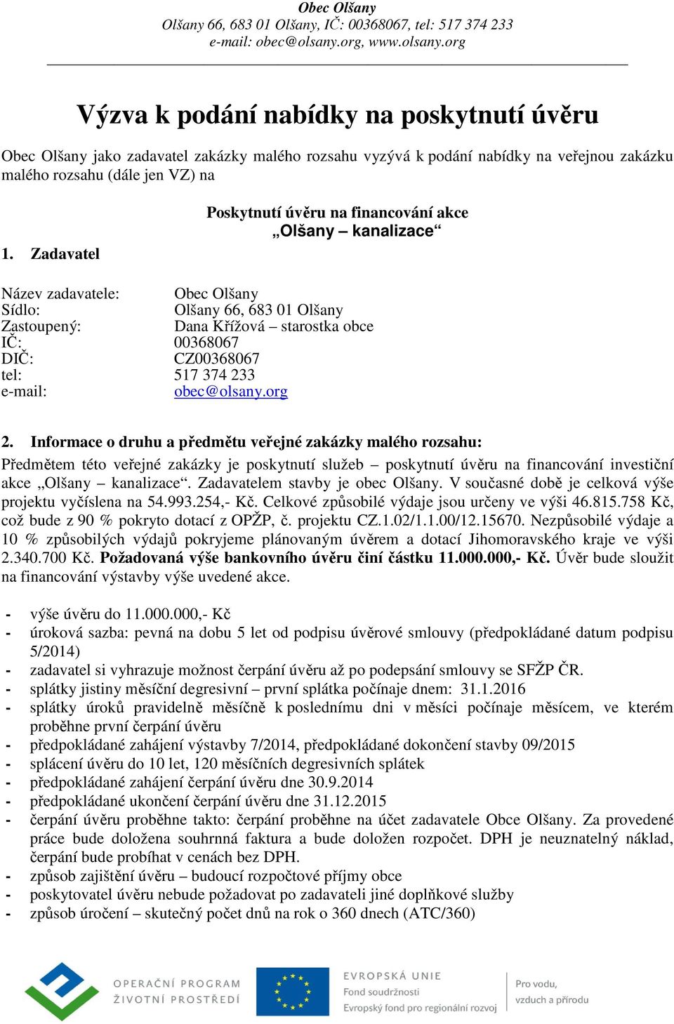 Zadavatel Poskytnutí úvěru na financování akce Olšany kanalizace Název zadavatele: Obec Olšany Sídlo: Olšany 66, 683 01 Olšany Zastoupený: Dana Křížová starostka obce IČ: DIČ: 00368067 CZ00368067