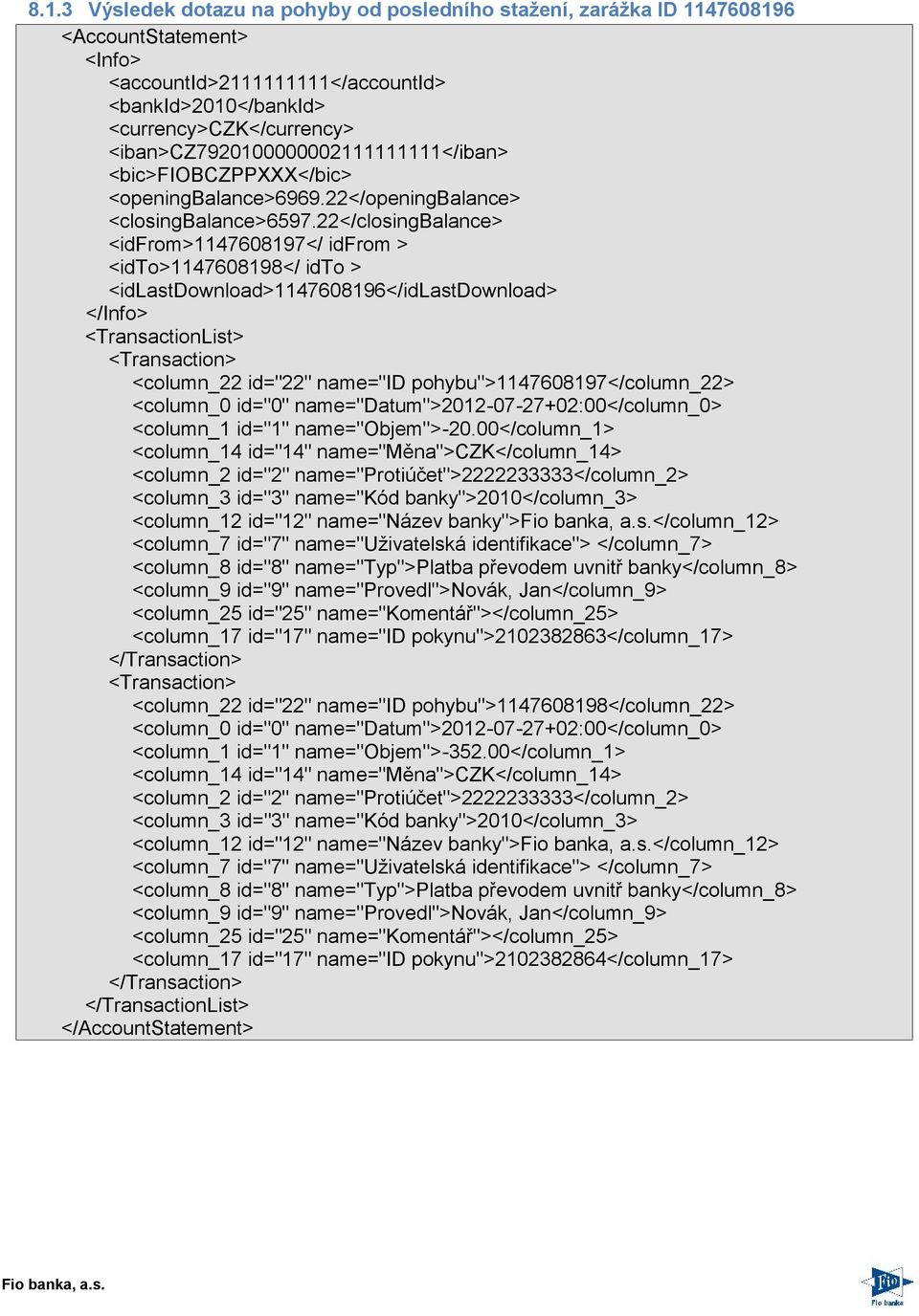 22</closingbalance> <idfrom>1147608197</ idfrom > <idto>1147608198</ idto > <idlastdownload>1147608196</idlastdownload> </Info> <TransactionList> <Transaction> <column_22 id="22" name="id