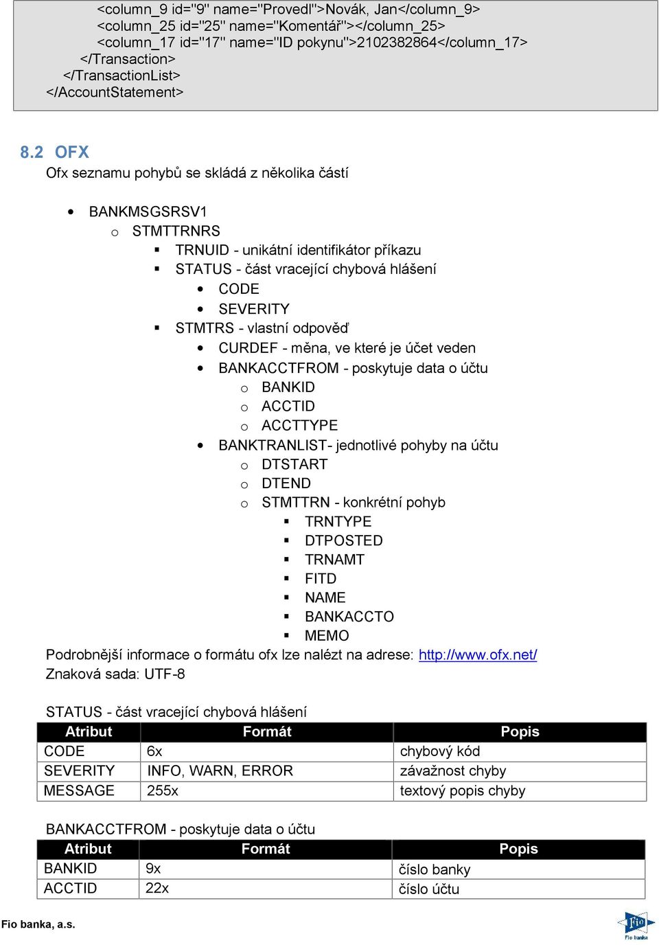 2 OFX Ofx seznamu pohybů se skládá z několika částí BANKMSGSRSV1 o STMTTRNRS TRNUID - unikátní identifikátor příkazu STATUS - část vracející chybová hlášení CODE SEVERITY STMTRS - vlastní odpověď