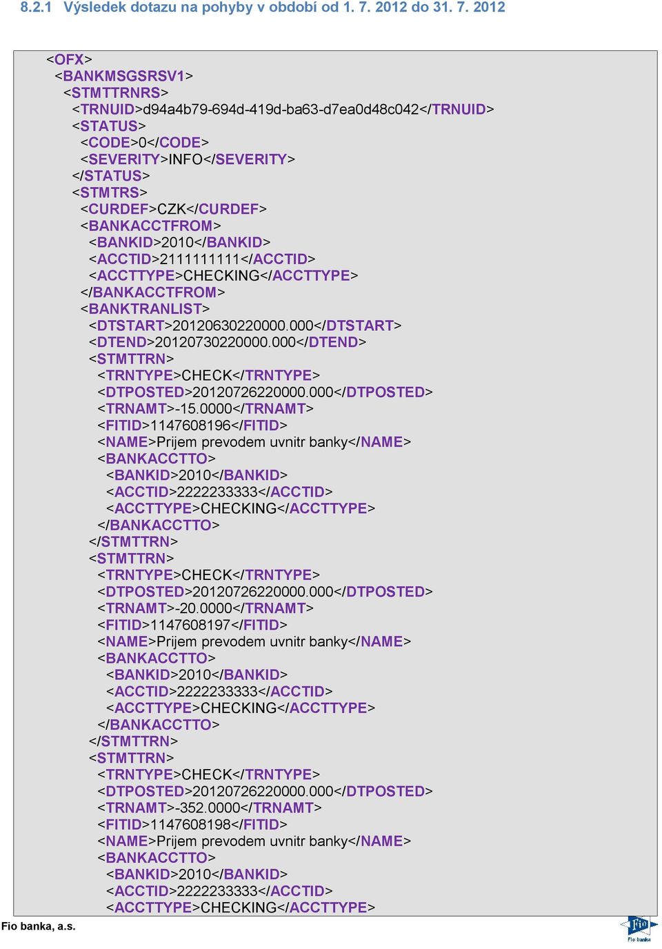 2012 <OFX> <BANKMSGSRSV1> <STMTTRNRS> <TRNUID>d94a4b79-694d-419d-ba63-d7ea0d48c042</TRNUID> <STATUS> <CODE>0</CODE> <SEVERITY>INFO</SEVERITY> </STATUS> <STMTRS> <CURDEF>CZK</CURDEF> <BANKACCTFROM>