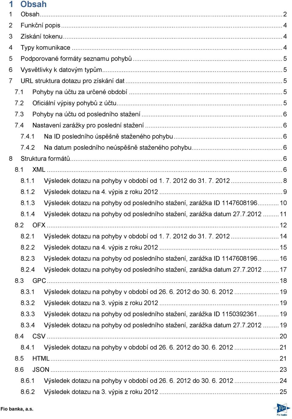 ..6 7.4.2 Na datum posledního neúspěšně staženého pohybu...6 8 Struktura formátů...6 8.1 XML...6 8.1.1 Výsledek dotazu na pohyby v období od 1. 7. 2012 do 31. 7. 2012...8 8.1.2 Výsledek dotazu na 4.