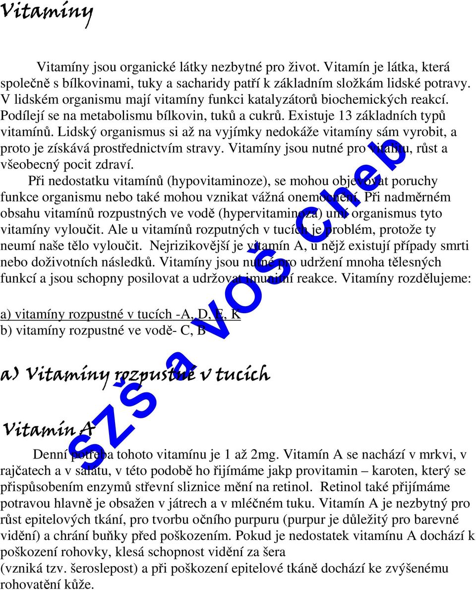 Lidský organismus si až na vyjímky nedokáže vitamíny sám vyrobit, a proto je získává prostřednictvím stravy. Vitamíny jsou nutné pro vitalitu, růst a všeobecný pocit zdraví.