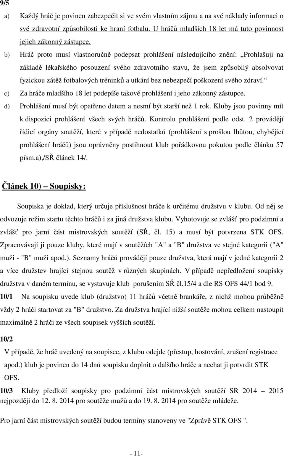 b) Hráč proto musí vlastnoručně podepsat prohlášení následujícího znění: Prohlašuji na základě lékařského posouzení svého zdravotního stavu, že jsem způsobilý absolvovat fyzickou zátěž fotbalových