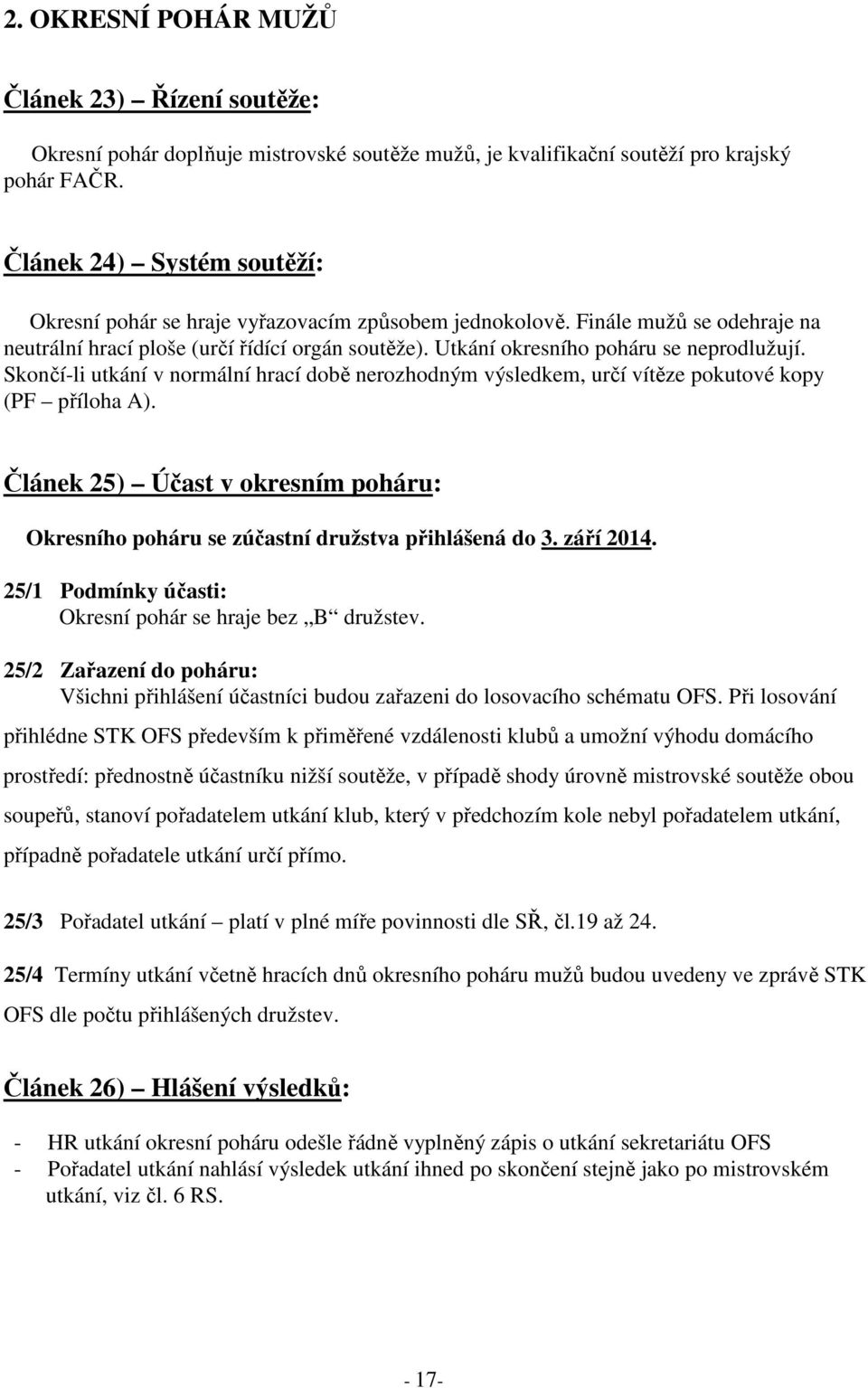 Utkání okresního poháru se neprodlužují. Skončí-li utkání v normální hrací době nerozhodným výsledkem, určí vítěze pokutové kopy (PF příloha A).