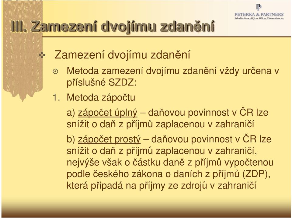 Metoda zápočtu a) zápočet úplný daňovou povinnost v ČR lze snížit o daň z příjmů zaplacenou v zahraničí b)