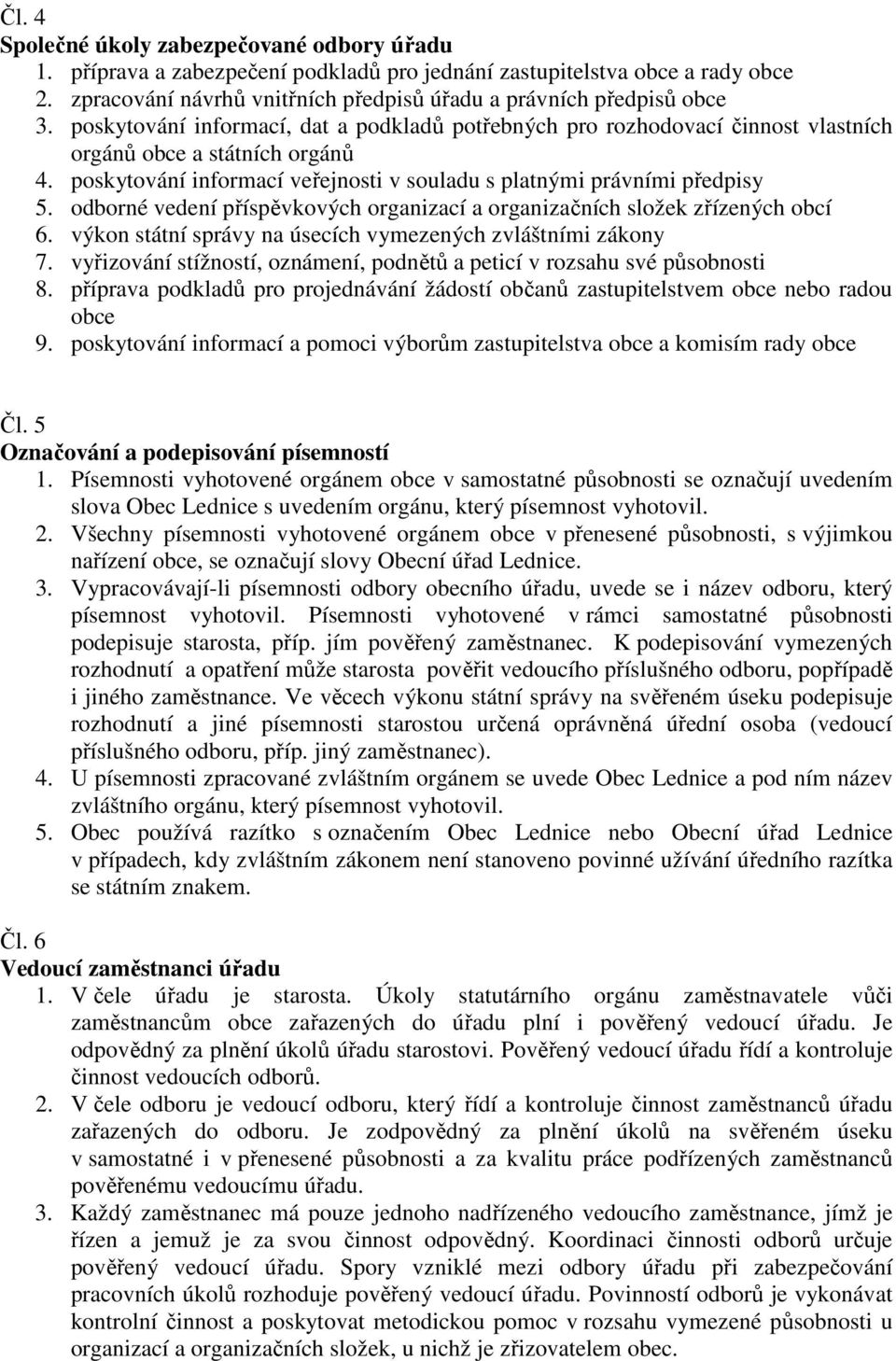 odborné vedení příspěvkových organizací a organizačních složek zřízených obcí 6. výkon státní správy na úsecích vymezených zvláštními zákony 7.