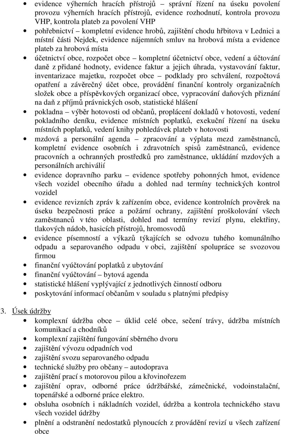 kompletní účetnictví obce, vedení a účtování daně z přidané hodnoty, evidence faktur a jejich úhrada, vystavování faktur, inventarizace majetku, rozpočet obce podklady pro schválení, rozpočtová